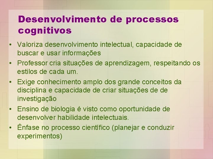 Desenvolvimento de processos cognitivos • Valoriza desenvolvimento intelectual, capacidade de buscar e usar informações