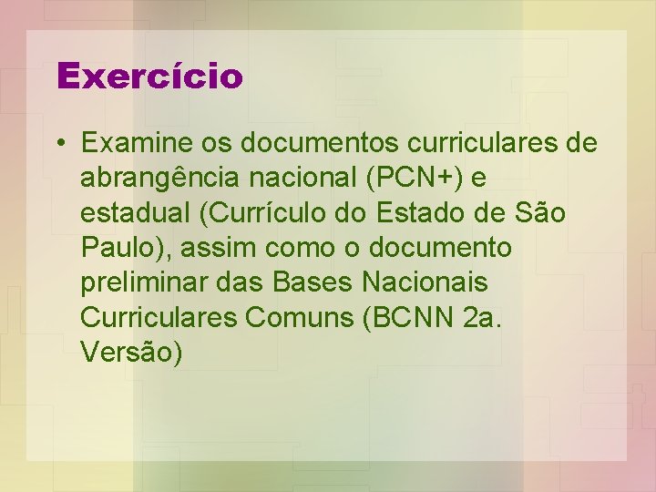 Exercício • Examine os documentos curriculares de abrangência nacional (PCN+) e estadual (Currículo do