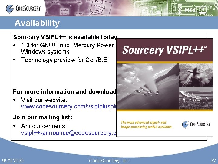 Availability Sourcery VSIPL++ is available today • 1. 3 for GNU/Linux, Mercury Power and