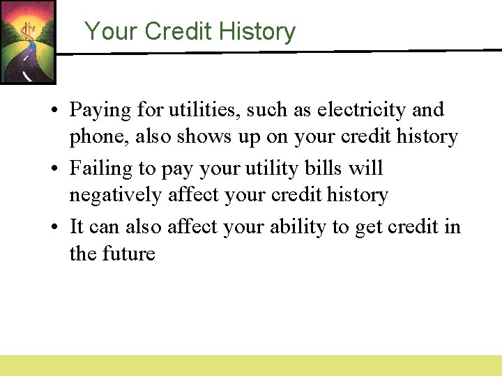 Your Credit History • Paying for utilities, such as electricity and phone, also shows