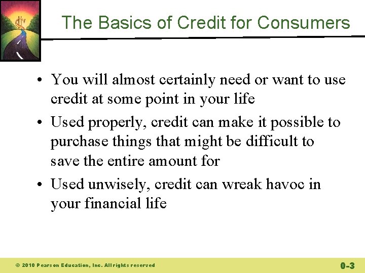 The Basics of Credit for Consumers • You will almost certainly need or want