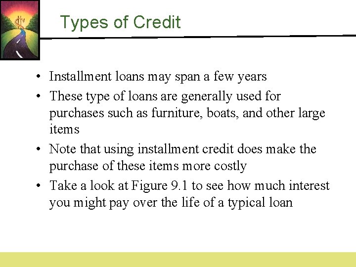Types of Credit • Installment loans may span a few years • These type