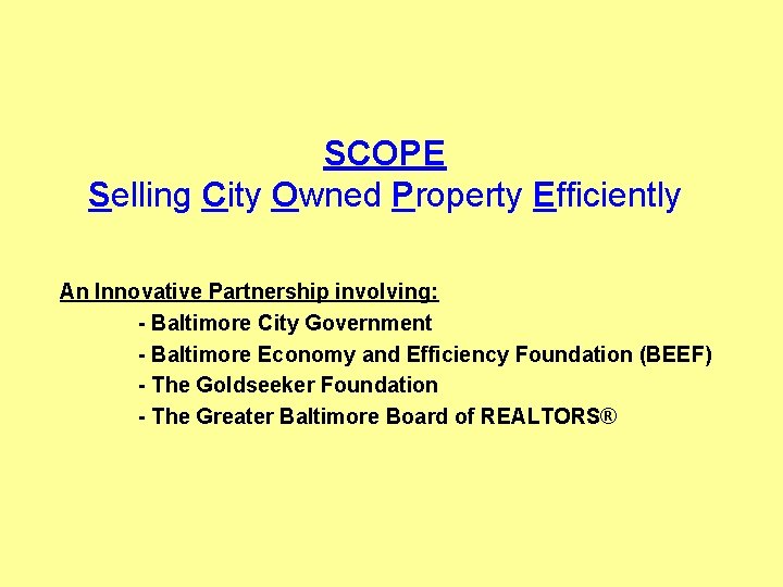 SCOPE Selling City Owned Property Efficiently An Innovative Partnership involving: - Baltimore City Government