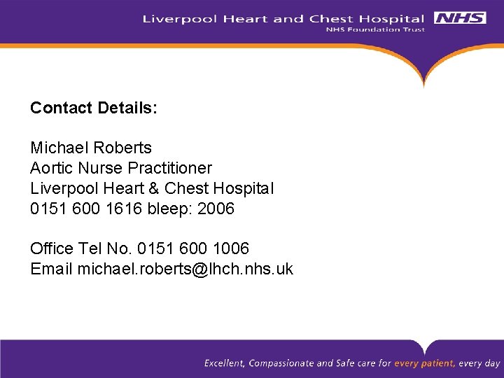 Contact Details: Michael Roberts Aortic Nurse Practitioner Liverpool Heart & Chest Hospital 0151 600
