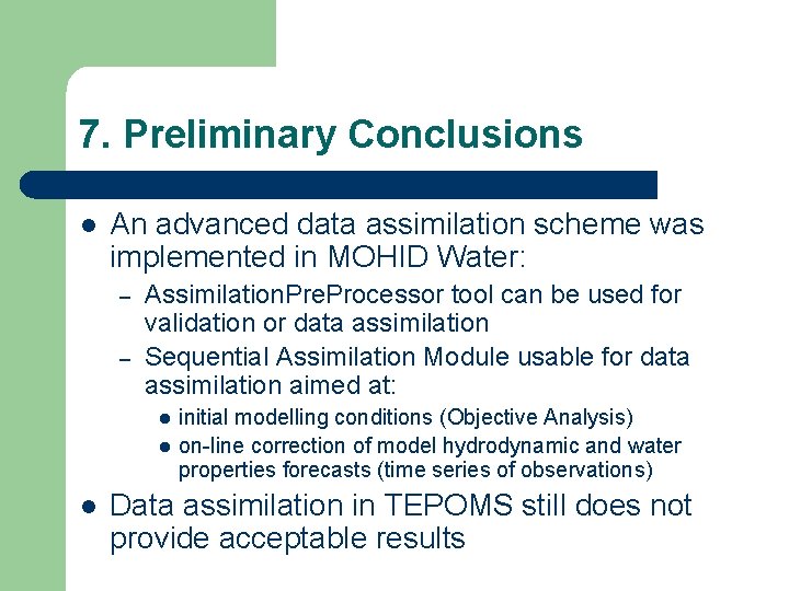 7. Preliminary Conclusions l An advanced data assimilation scheme was implemented in MOHID Water: