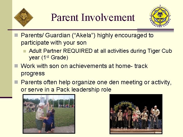 Parent Involvement n Parents/ Guardian (“Akela”) highly encouraged to participate with your son n