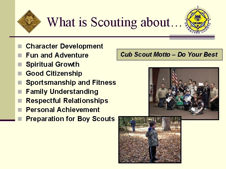 What is Scouting about… n n n n n Character Development Cub Scout Motto