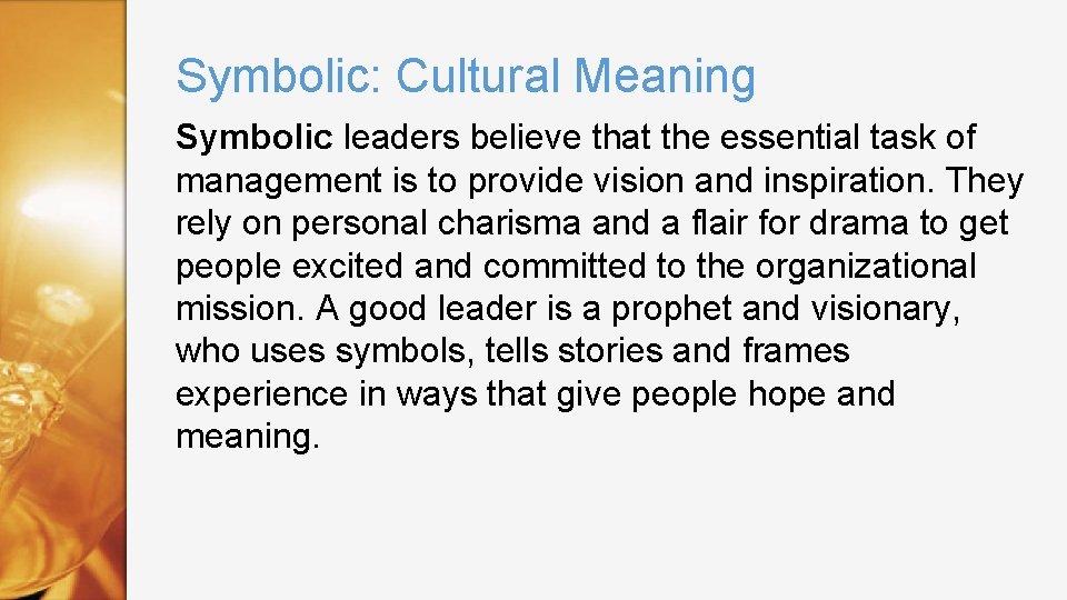 Symbolic: Cultural Meaning Symbolic leaders believe that the essential task of management is to