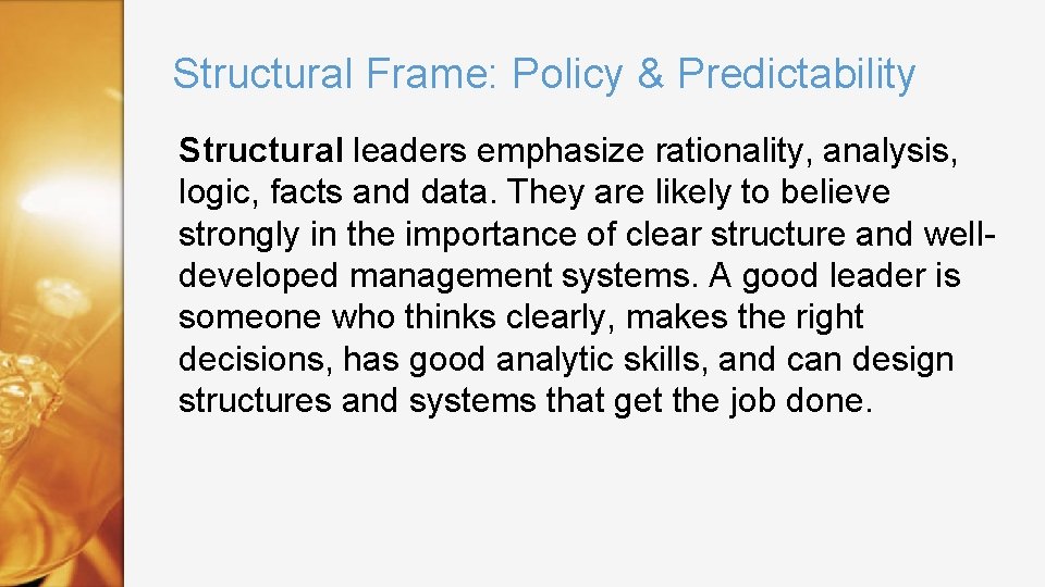 Structural Frame: Policy & Predictability Structural leaders emphasize rationality, analysis, logic, facts and data.