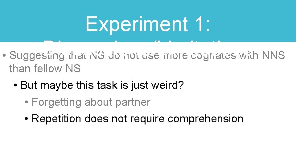 Experiment 1: Discussions/Limitations • Suggesting that NS do not use more cognates with NNS