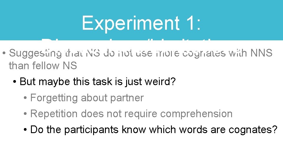 Experiment 1: Discussions/Limitations • Suggesting that NS do not use more cognates with NNS