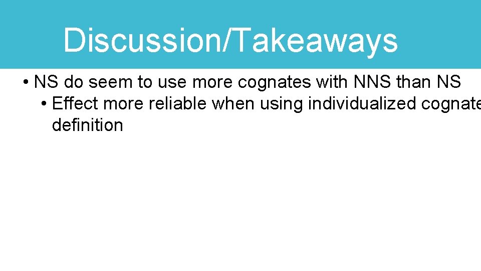 Discussion/Takeaways • NS do seem to use more cognates with NNS than NS •