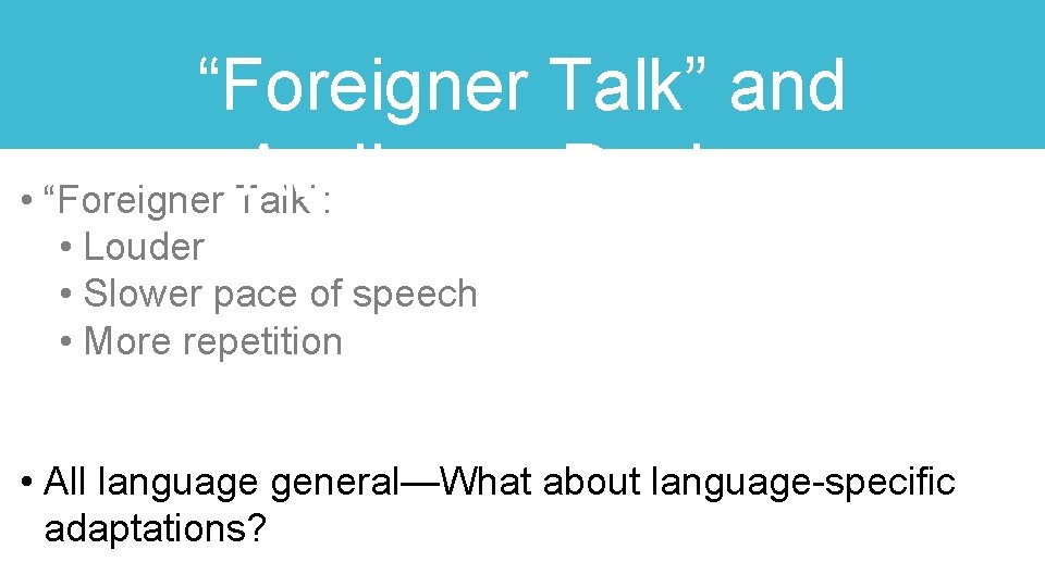 “Foreigner Talk” and Audience Design: • “Foreigner Talk”: • Louder • Slower pace of