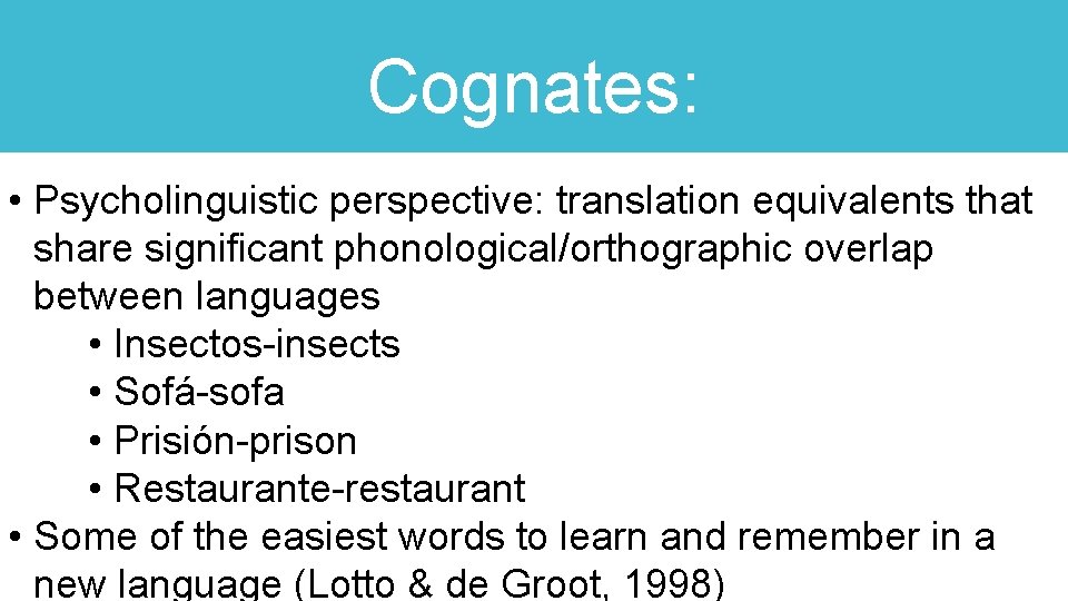 Cognates: • Psycholinguistic perspective: translation equivalents that share significant phonological/orthographic overlap between languages •