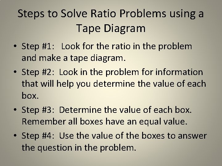 Steps to Solve Ratio Problems using a Tape Diagram • Step #1: Look for
