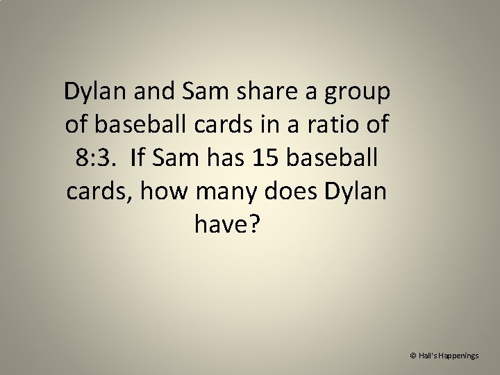 Dylan and Sam share a group of baseball cards in a ratio of 8: