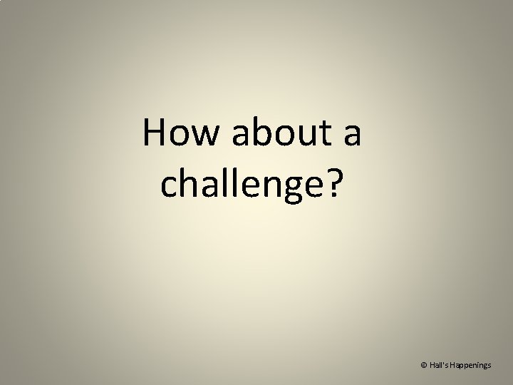 How about a challenge? © Hall's Happenings 
