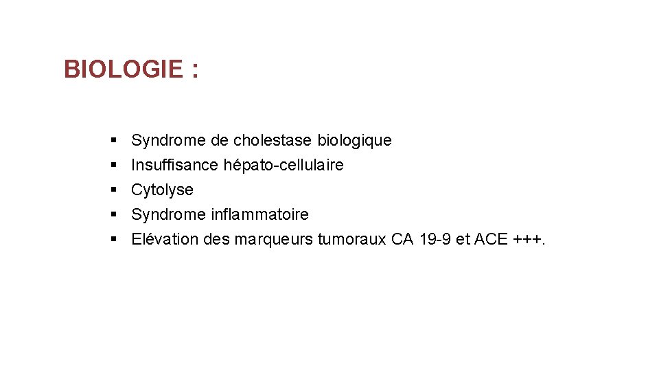 BIOLOGIE : § Syndrome de cholestase biologique § Insuffisance hépato-cellulaire § Cytolyse § Syndrome