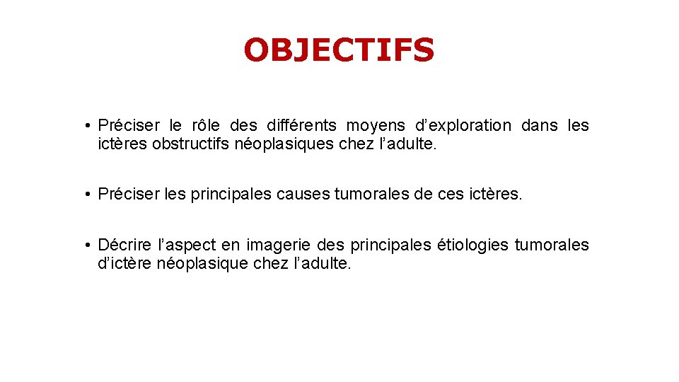 OBJECTIFS • Préciser le rôle des différents moyens d’exploration dans les ictères obstructifs néoplasiques