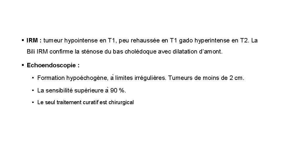 § IRM : tumeur hypointense en T 1, peu rehaussée en T 1 gado