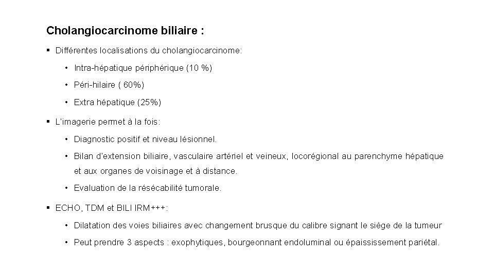 Cholangiocarcinome biliaire : § Différentes localisations du cholangiocarcinome: • Intra-hépatique périphérique (10 %) •