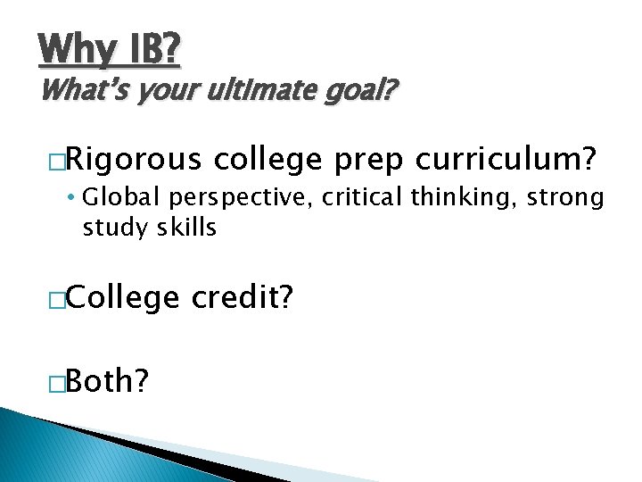 Why IB? What’s your ultimate goal? �Rigorous college prep curriculum? • Global perspective, critical