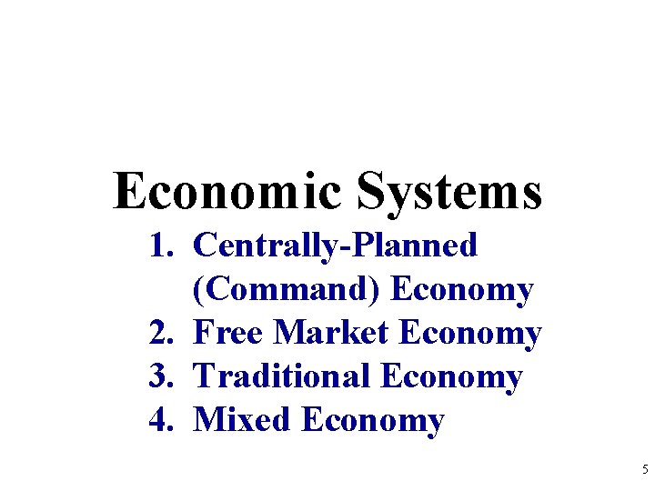 Economic Systems 1. Centrally-Planned (Command) Economy 2. Free Market Economy 3. Traditional Economy 4.