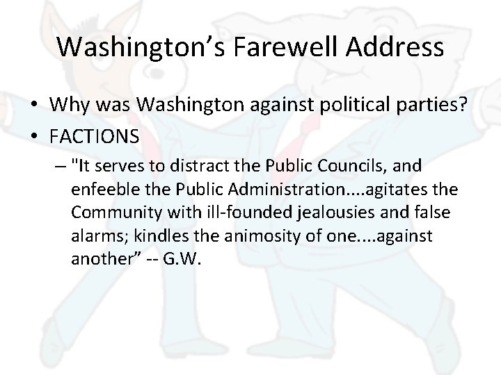 Washington’s Farewell Address • Why was Washington against political parties? • FACTIONS – "It