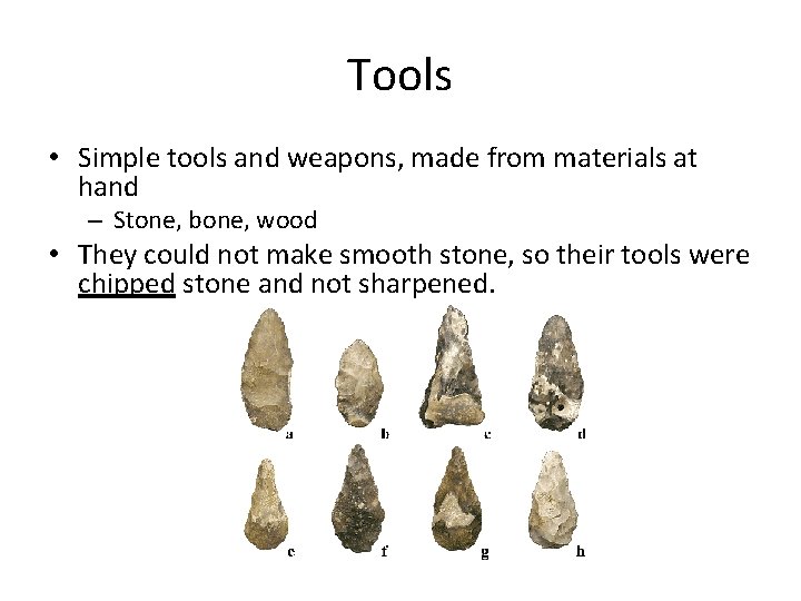 Tools • Simple tools and weapons, made from materials at hand – Stone, bone,