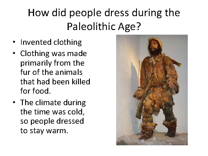 How did people dress during the Paleolithic Age? • Invented clothing • Clothing was