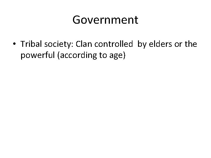 Government • Tribal society: Clan controlled by elders or the powerful (according to age)
