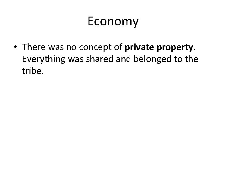 Economy • There was no concept of private property. Everything was shared and belonged