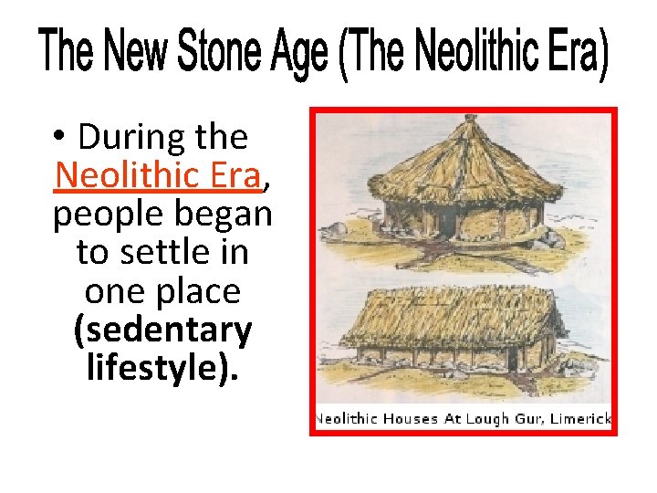  • During the Neolithic Era, people began to settle in one place (sedentary