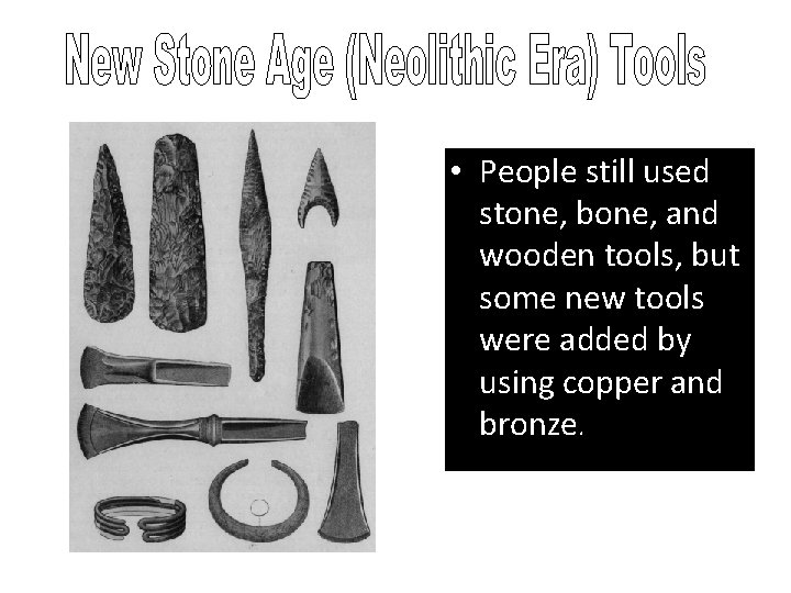  • People still used stone, bone, and wooden tools, but some new tools