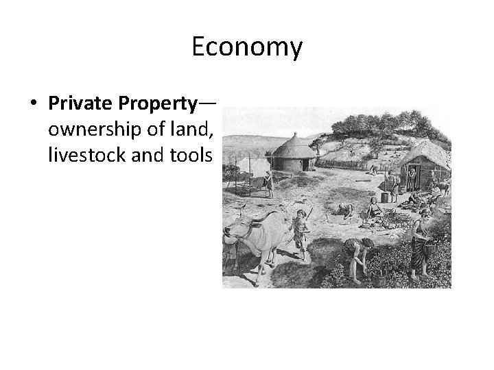 Economy • Private Property— ownership of land, livestock and tools 