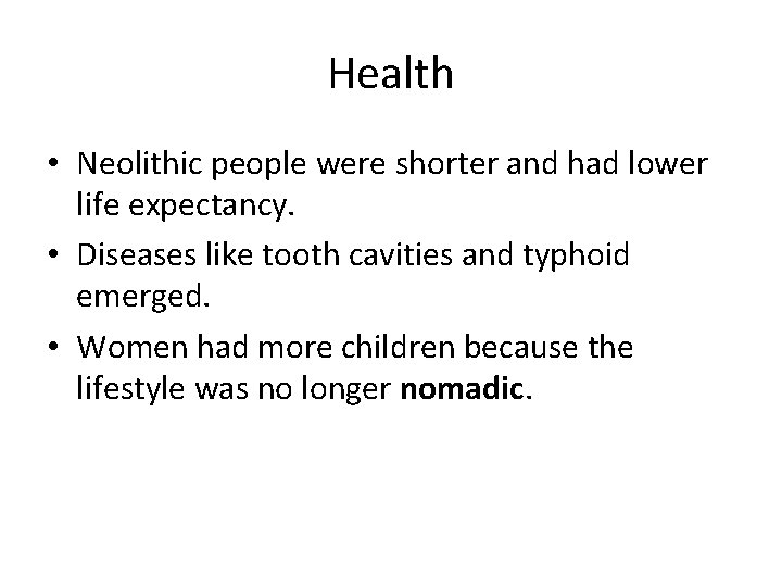 Health • Neolithic people were shorter and had lower life expectancy. • Diseases like
