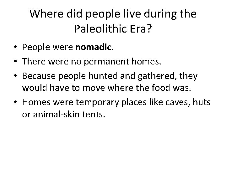 Where did people live during the Paleolithic Era? • People were nomadic. • There