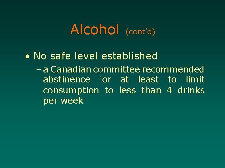 Alcohol (cont’d) • No safe level established – a Canadian committee recommended abstinence ‘or