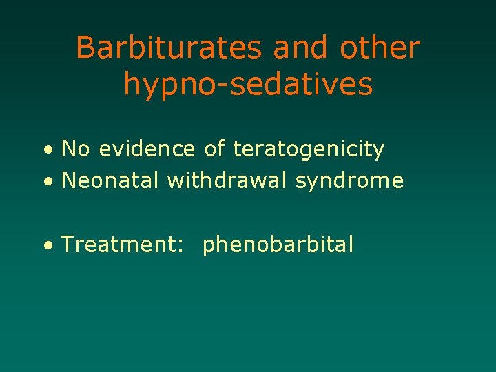 Barbiturates and other hypno-sedatives • No evidence of teratogenicity • Neonatal withdrawal syndrome •