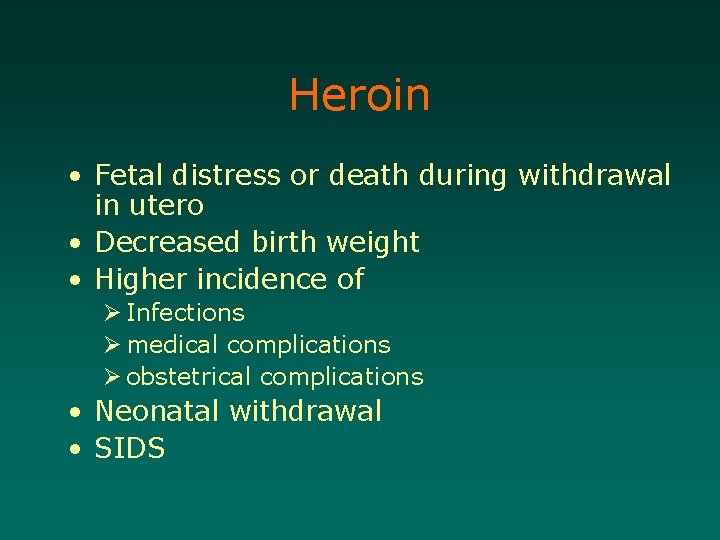 Heroin • Fetal distress or death during withdrawal in utero • Decreased birth weight