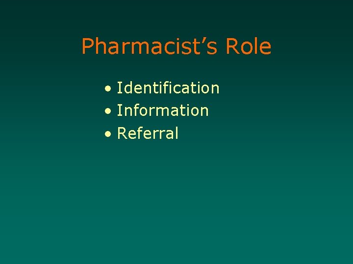 Pharmacist’s Role • Identification • Information • Referral 