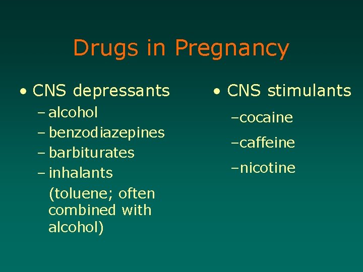 Drugs in Pregnancy • CNS depressants – alcohol – benzodiazepines – barbiturates – inhalants