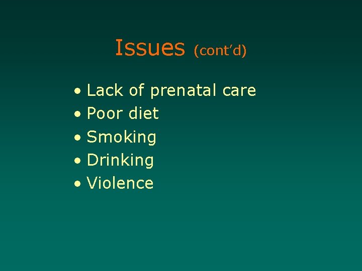 Issues (cont’d) • Lack of prenatal care • Poor diet • Smoking • Drinking