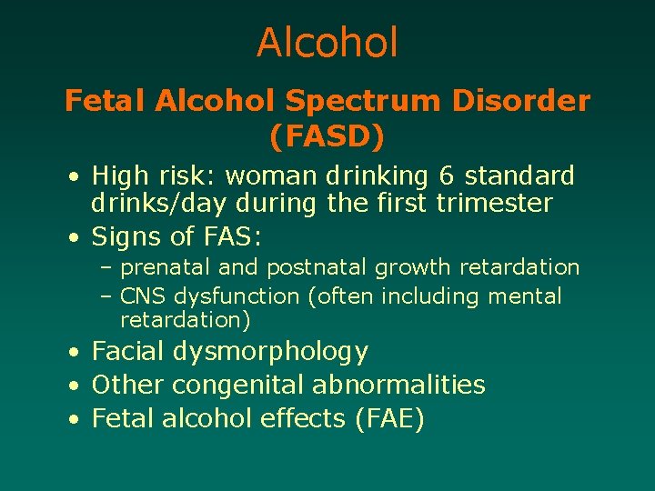 Alcohol Fetal Alcohol Spectrum Disorder (FASD) • High risk: woman drinking 6 standard drinks/day