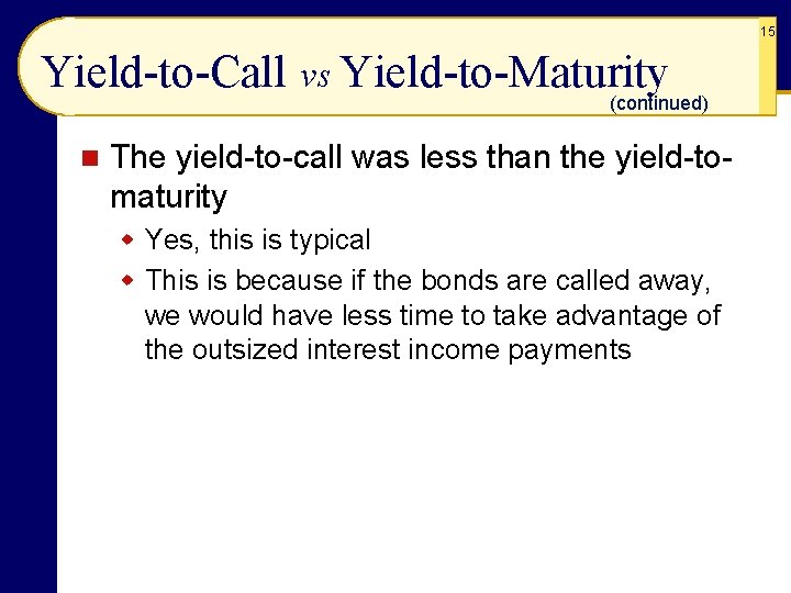 15 Yield-to-Call vs Yield-to-Maturity (continued) n The yield-to-call was less than the yield-tomaturity w