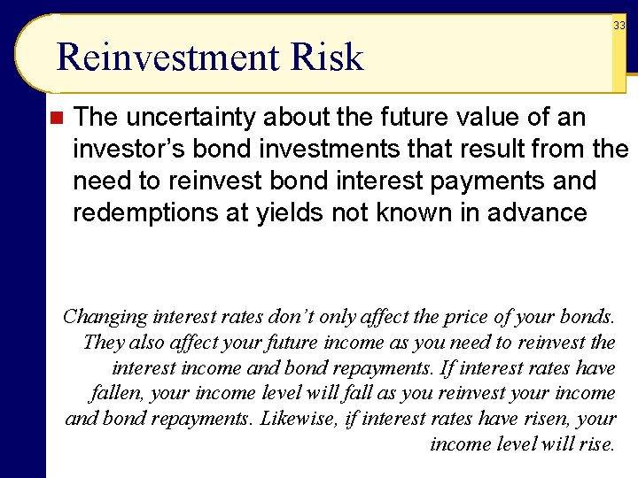 33 Reinvestment Risk n The uncertainty about the future value of an investor’s bond