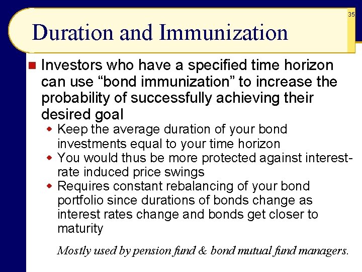 35 Duration and Immunization n Investors who have a specified time horizon can use
