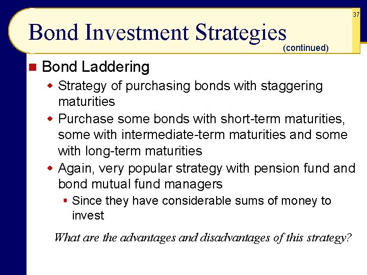 37 Bond Investment Strategies (continued) n Bond Laddering w Strategy of purchasing bonds with