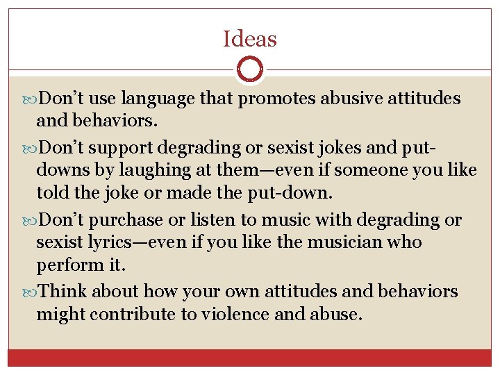 Ideas Don’t use language that promotes abusive attitudes and behaviors. Don’t support degrading or