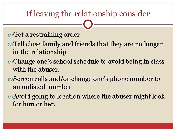 If leaving the relationship consider Get a restraining order Tell close family and friends